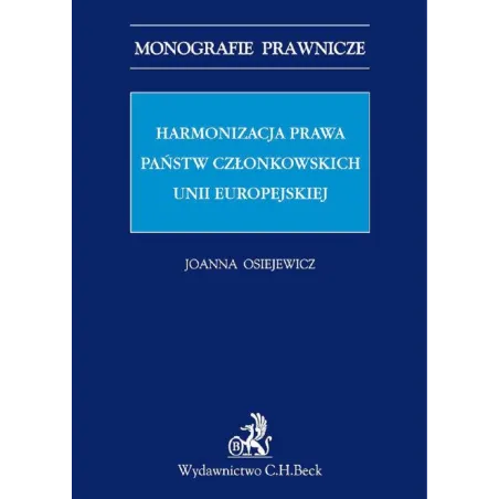 HARMONIZACJA PRAWA PAŃSTW CZŁONKOWSKICH UNII EUROPEJSKIEJ Joanna Osiejewicz - C.H. Beck