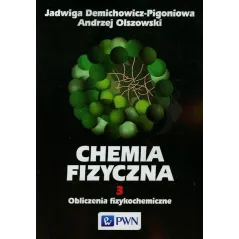 CHEMIA FIZYCZNA 3 OBLICZENIA FIZYKOCHEMICZNE Jadwiga Demichowicz-Pigoniowa - PWN