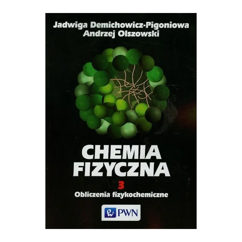 CHEMIA FIZYCZNA 3 OBLICZENIA FIZYKOCHEMICZNE Jadwiga Demichowicz-Pigoniowa - PWN