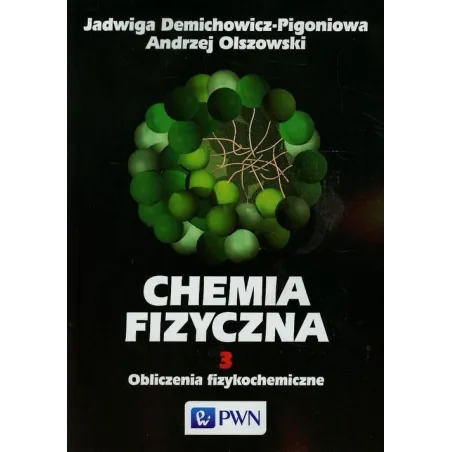 CHEMIA FIZYCZNA 3 OBLICZENIA FIZYKOCHEMICZNE Jadwiga Demichowicz-Pigoniowa - PWN