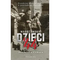 WARSZAWSKIE DZIECI 44. PRAWDZIWE HISTORIE DZIECI W POWSTAŃCZEJ WARSZAWIE - Prószyński