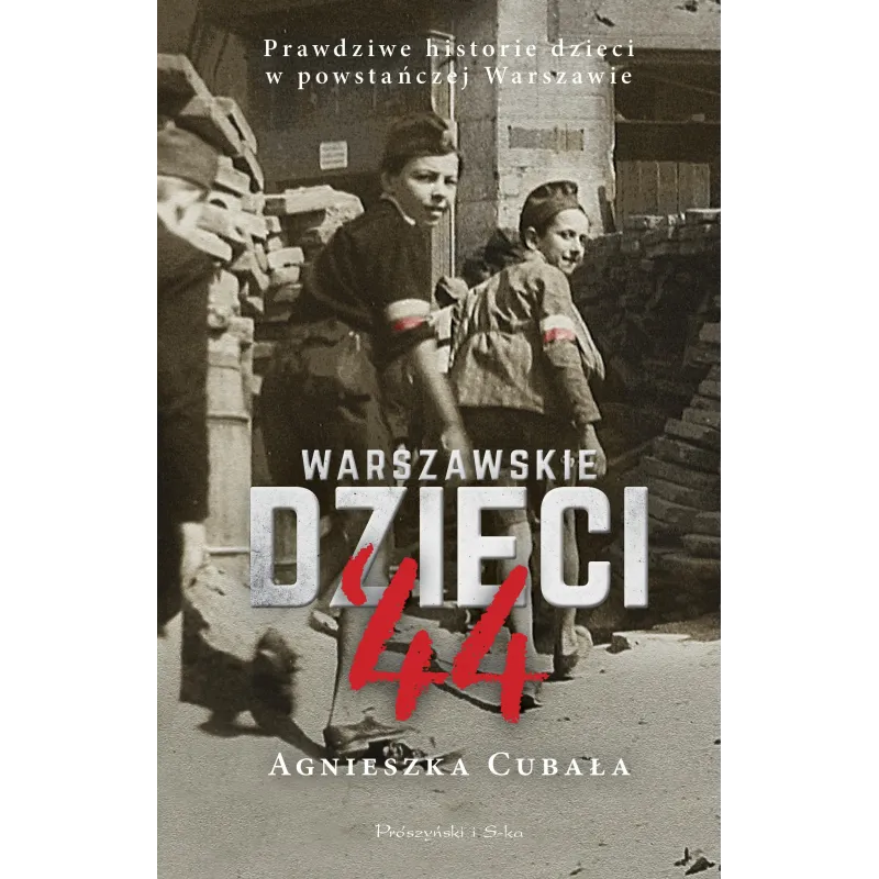 WARSZAWSKIE DZIECI 44. PRAWDZIWE HISTORIE DZIECI W POWSTAŃCZEJ WARSZAWIE - Prószyński
