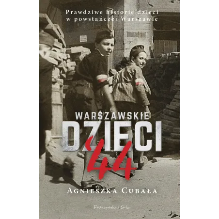 Warszawskie Dzieci 44. Prawdziwe Historie Dzieci W Powstańczej Warszawie Warszawskie Dzieci 44. Prawdziwe Historie Dzieci W Powstańczej Warszawie