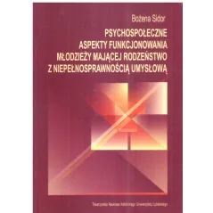 PSYCHOSPOŁECZNE ASPEKTY FUNKCJONOWANIA MŁODZIEŻY MAJĄCEJ RODZEŃSTWO Z NIEPEŁNOSPRAWNOŚCIĄ UMYSŁOWĄ Bożena Sidor -...