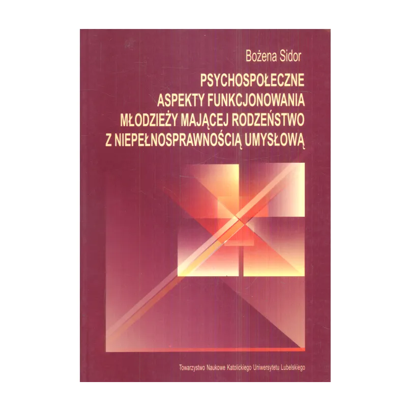 PSYCHOSPOŁECZNE ASPEKTY FUNKCJONOWANIA MŁODZIEŻY MAJĄCEJ RODZEŃSTWO Z NIEPEŁNOSPRAWNOŚCIĄ UMYSŁOWĄ Bożena Sidor -...