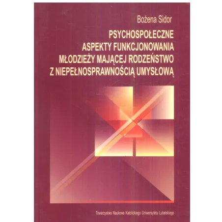 PSYCHOSPOŁECZNE ASPEKTY FUNKCJONOWANIA MŁODZIEŻY MAJĄCEJ RODZEŃSTWO Z NIEPEŁNOSPRAWNOŚCIĄ UMYSŁOWĄ Bożena Sidor -...