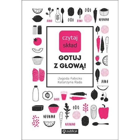CZYTAJ SKŁAD GOTUJ Z GŁOWĄ! Katarzyna Rada, Jagoda Fabicka - Publicat
