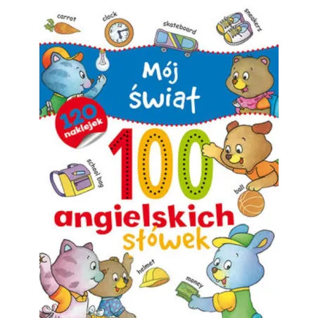 MÓJ ŚWIAT 100 ANGIELSKICH SŁÓWEK - Olesiejuk