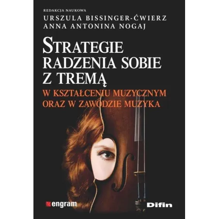 STRATEGIE RADZENIA SOBIE Z TREMĄ W KSZTAŁCENIU MUZYCZNYM ORAZ W ZAWODZIE MUZYKA Urszula Bissinger-Ćwierz - Difin
