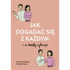 JAK DOGADAĆ SIĘ Z KAŻDYM W KAŻDEJ SYTUACJI Laurence Alison, Emily Alison - Muza