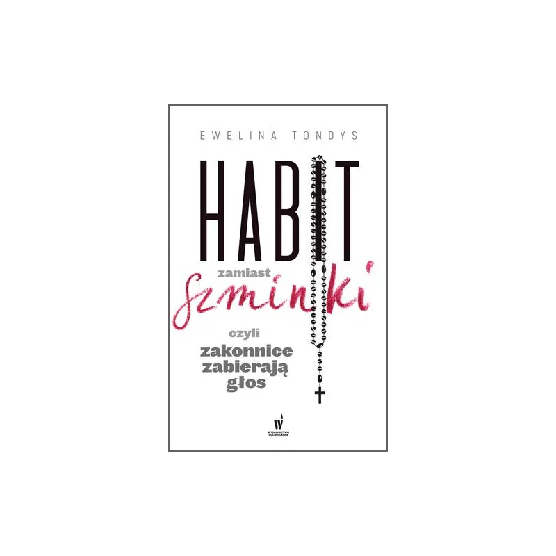 HABIT ZAMIAST SZMINKI CZYLI ZAKONNICE ZABIERAJĄ GŁOS Ewelina Tondys - Dolnośląskie