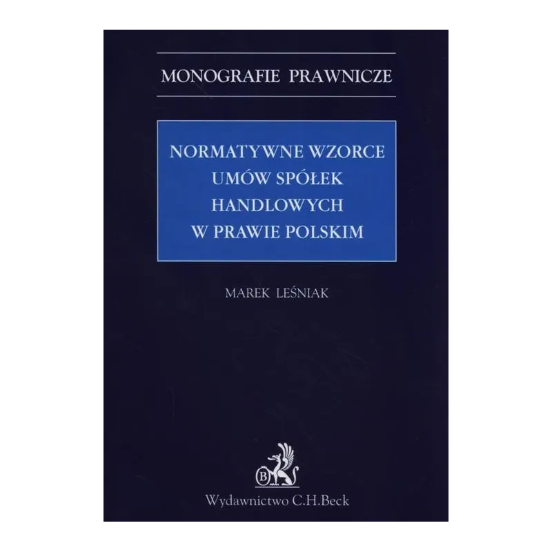 NORMATYWNE WZORCE UMÓW SPÓŁEK HANDLOWYCH W PRAWIE POLSKIM Marek Leśniak - C.H. Beck