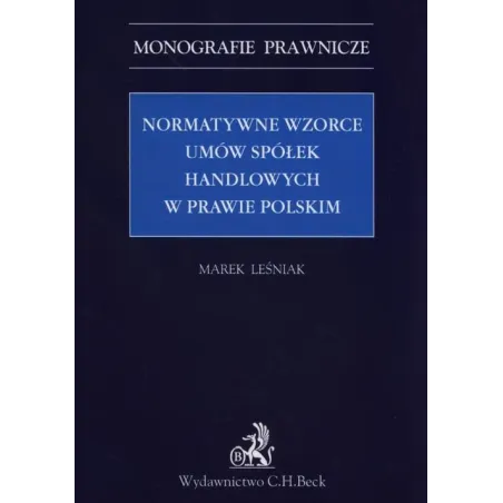 NORMATYWNE WZORCE UMÓW SPÓŁEK HANDLOWYCH W PRAWIE POLSKIM Marek Leśniak - C.H. Beck