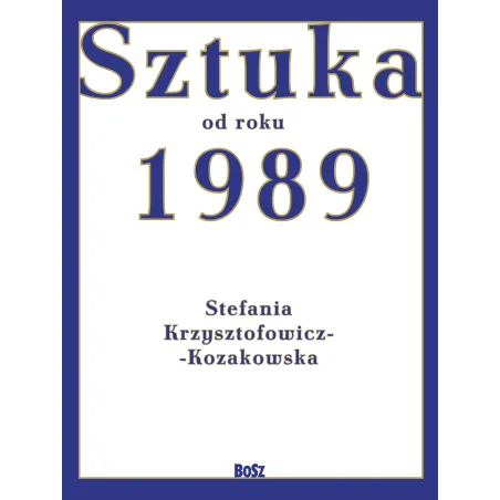 SZTUKA OD ROKU 1989 Stefania Krzysztofowicz-Kozakowska - Bosz