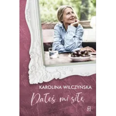 DAŁEŚ MI SIŁĘ Karolina Wilczyńska - Czwarta Strona