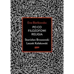 PO CO FILOZOFOWI RELIGIA. STANISŁAW BRZOZOWSKI, LESZEK KOŁAKOWSKI - Znak