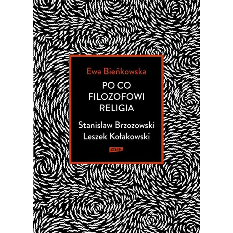 PO CO FILOZOFOWI RELIGIA. STANISŁAW BRZOZOWSKI, LESZEK KOŁAKOWSKI - Znak