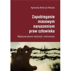 ZAPOBIEGANIE MASOWYM NARUSZENIOM PRAW CZŁOWIEKA MIĘDZYNARODOWE INSTYTUCJE I INSTRUMENTY Agnieszka Bieńczyk-Missala - Scholar