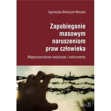 ZAPOBIEGANIE MASOWYM NARUSZENIOM PRAW CZŁOWIEKA MIĘDZYNARODOWE INSTYTUCJE I INSTRUMENTY Agnieszka Bieńczyk-Missala - Scholar