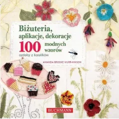 BIŻUTERIA DEKORACJE APLIKACJA 100 MODNYCH WZORÓW OZDOBY Z KORALIKÓW Amanda Brooke Murr-Hinson - Buchmann
