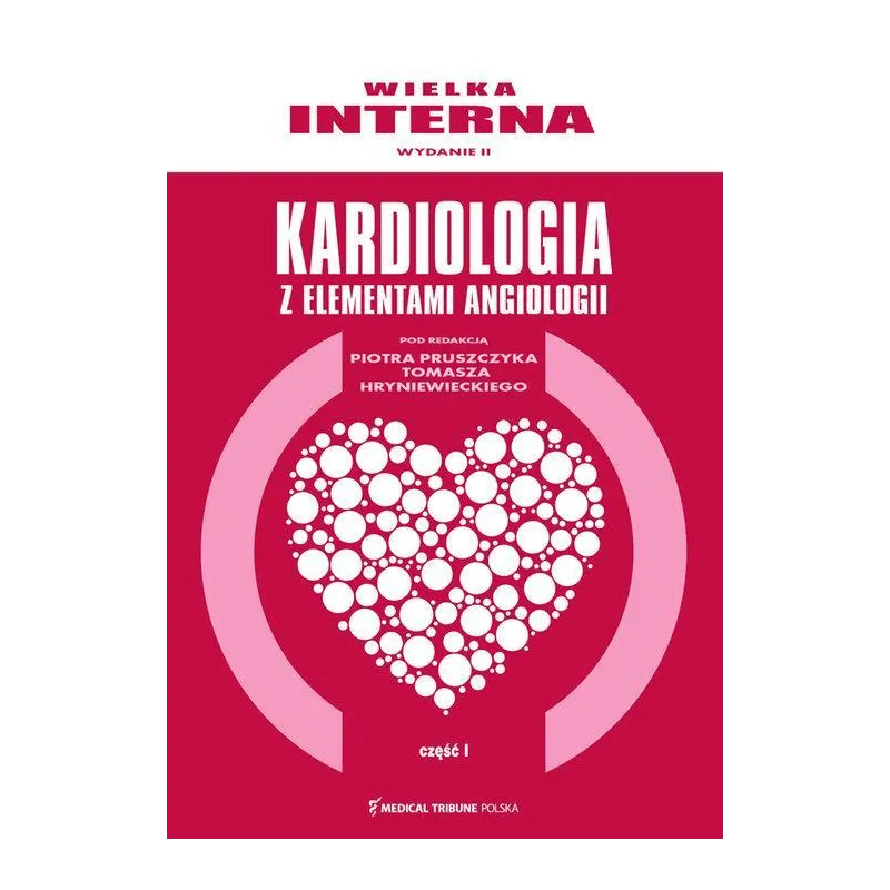 WIELKA INTERNA, KARDIOLOGIA Z ELEMENTAMI ANGIOLOGII Piotr Pruszczyk, Tomasz Hryniewiecki - Medical Tribune Polska