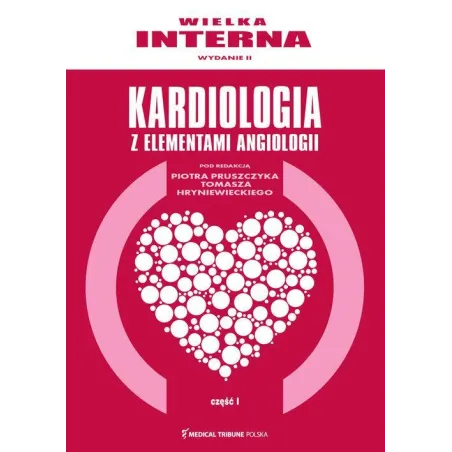 WIELKA INTERNA, KARDIOLOGIA Z ELEMENTAMI ANGIOLOGII Piotr Pruszczyk, Tomasz Hryniewiecki - Medical Tribune Polska