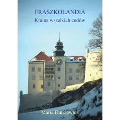 FRASZKOLANDIA KRAINA WSZELKICH CUDÓW Maria Dutkiewicz - Poligraf