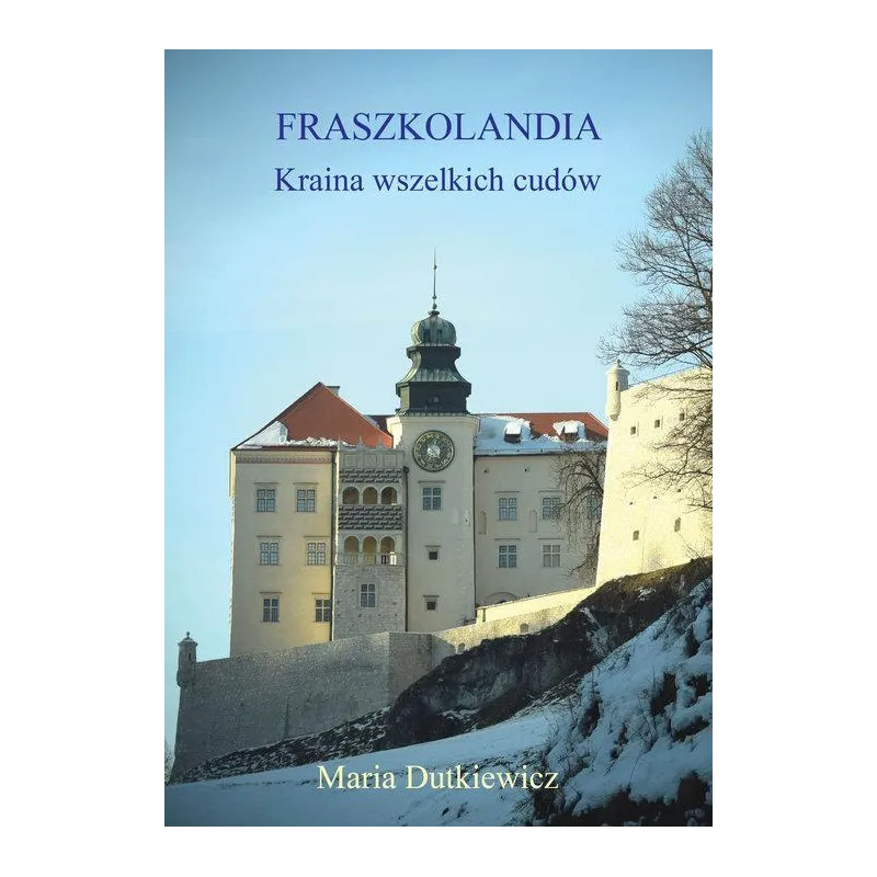FRASZKOLANDIA KRAINA WSZELKICH CUDÓW Maria Dutkiewicz - Poligraf