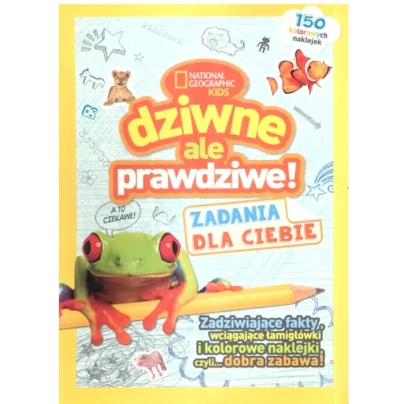 DZIWNE, ALE PRAWDZIWE! ZADANIA DLA CIEBIE NATIONAL GEOGRAPHIC KIDS - Olesiejuk