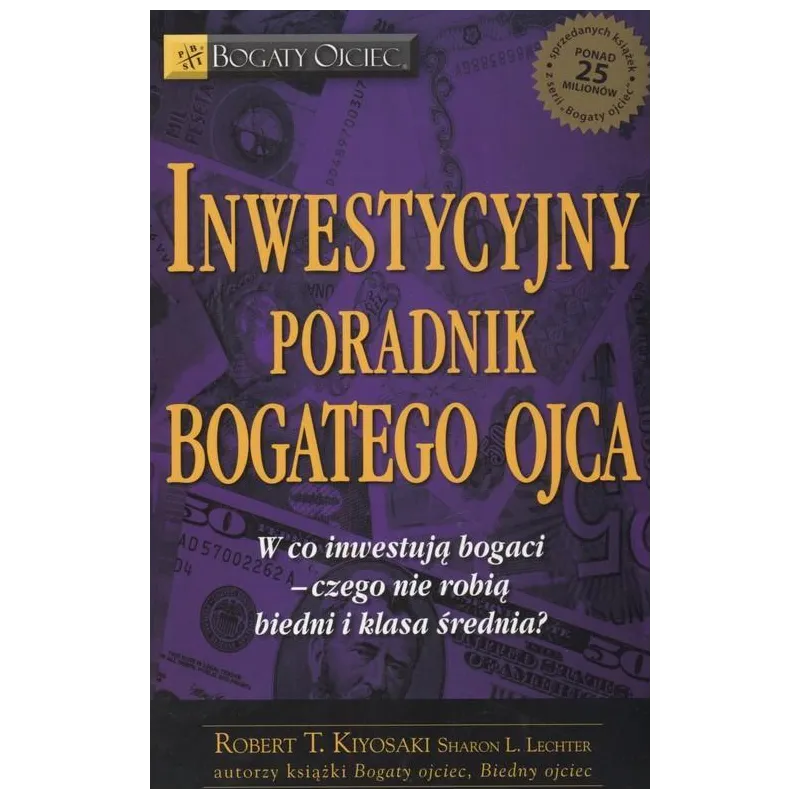 INWESTYCYJNY PORADNIK BOGATEGO OJCA Robert T. Kiyosaki, Sharon L. Lechter - Instytut praktycznej edukacji