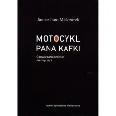 MOTOCYKL PANA KAFKI OPOWIADANIA KRÓTKIE, NIEMĘCZĄCE Janusz Mielczarek - LSW