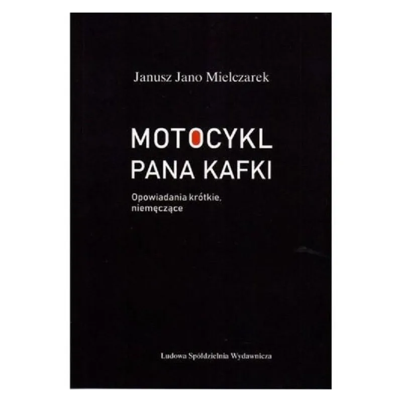 MOTOCYKL PANA KAFKI OPOWIADANIA KRÓTKIE, NIEMĘCZĄCE Janusz Mielczarek - LSW