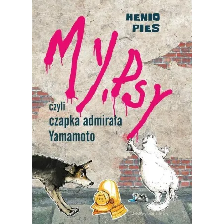 MY, PSY CZYLI CZAPKA ADMIRAŁA YAMAMOTO Przemysław Dąbrowski, Lena Ledoff - Prószyński