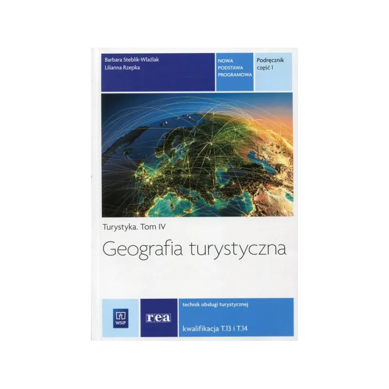 GEOGRAFIA TURYSTYCZNA TURYSTYKA 4 TECHNIK OBSŁUGI TURYSTYCZNEJ 1 KWALIFIKACJA T.13 I T.14 PODRĘCZNIK Barbara Steblik-Wlaźl...