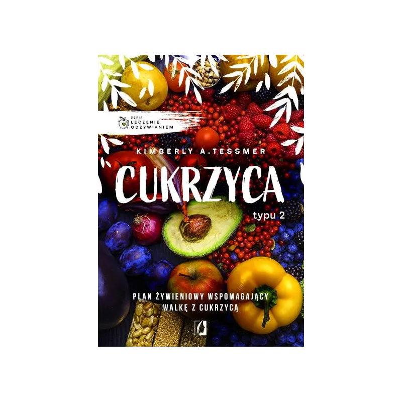 LECZENIE ODŻYWIANIEM CUKRZYCA TYPU 2 Kimberly Tessmer - Wydawnictwo Kobiece