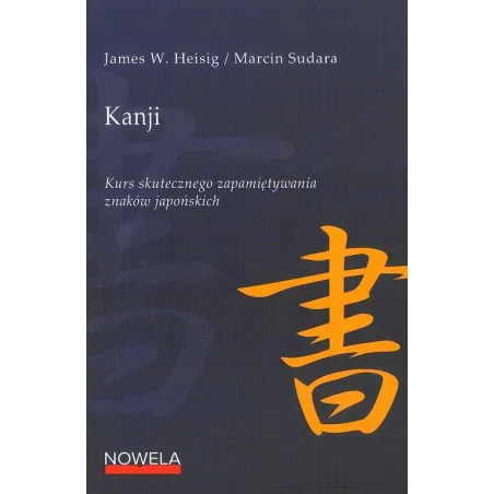 KANJI KURS SKUTECZNEGO ZAPAMIĘTYWANIA ZNAKÓW JAPOŃSKICH James W. Heisig, Marcin Sudara - Nowela