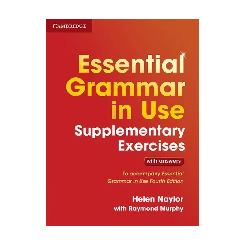ESSENTIAL GRAMMAR IN USE SUPPLEMENTARY EXERCIS WITH ANSWERS Helen Naylor - Cambridge University Press