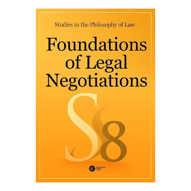FOUNDATIONS OF LEGAL NEGOTIATIONS STUDIES IN THE PHILOSOPHY OF LAW VOL. 8 - Copernicus Center Press