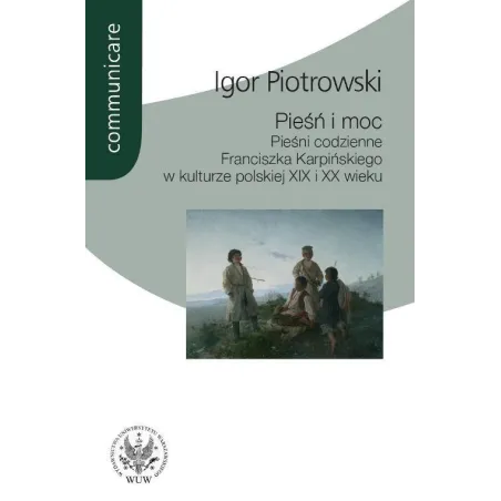 PIEŚŃ I MOC PIEŚNI CODZIENNE FRANCISZKA KARPIŃSKIEGO W KULTURZE POLSKIEJ XIX I XX WIEKU Igor Piotrowski - Wydawnictwa Uni...
