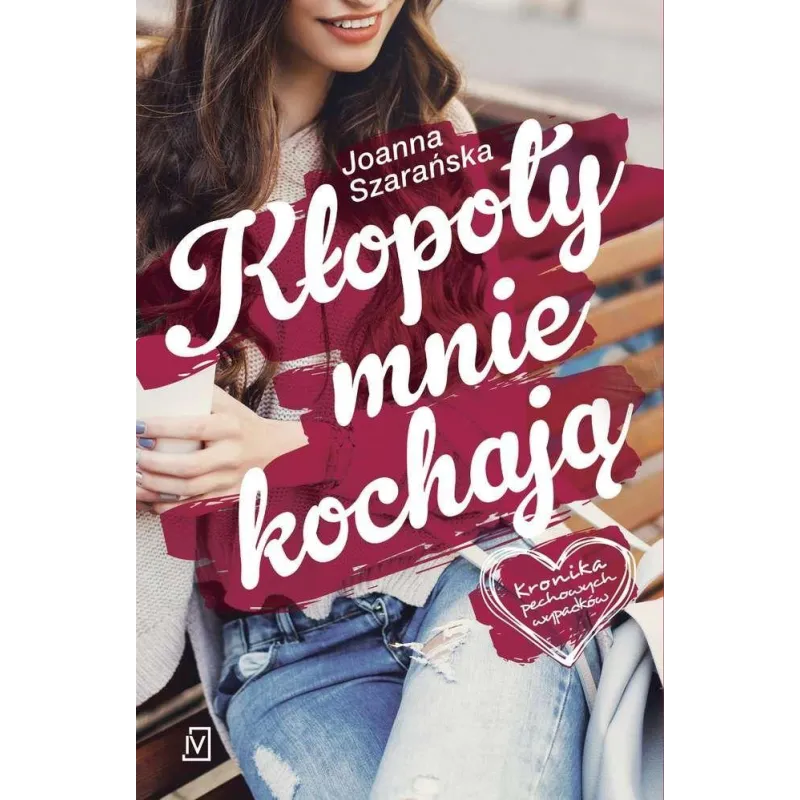 KŁOPOTY MNIE KOCHAJĄ KRONIKA PECHOWYCH WYPADKÓW Joanna Szarańska - Czwarta Strona