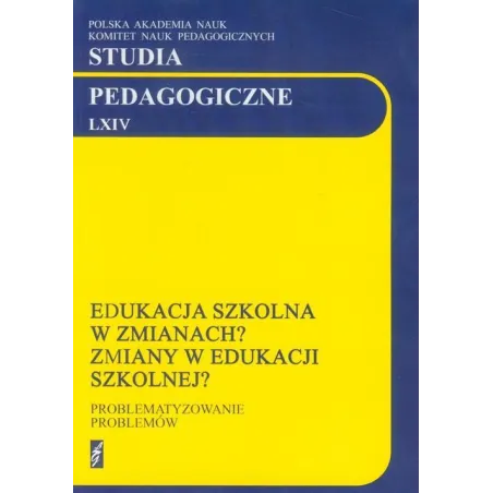 STUDIA PEDAGOGICZNE LXIV EDUKACJA SZKOLNA W ZMIANACH ZMIANY EDUKACJI SZKOLNEJ Maria Dudzikowa, Sylwia Jaskulska - Łośgraf