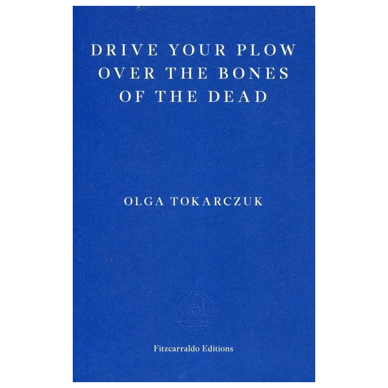 DRIVE YOUR PLOW OVER THE BONES OF THE DEAD Olga Tokarczuk - Fitzcarraldo