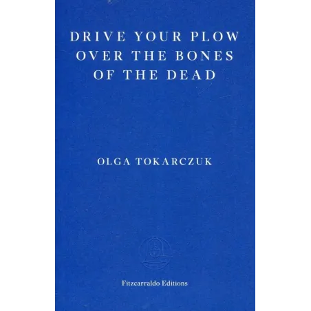 DRIVE YOUR PLOW OVER THE BONES OF THE DEAD Olga Tokarczuk - Fitzcarraldo