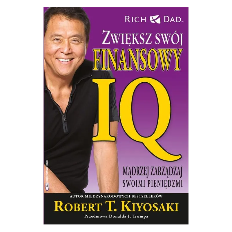 ZWIĘKSZ SWÓJ FINANSOWY IQ MADRZEJ ZARZĄDZAJ SWOIMI PIENIĘDZMI Robert T. Kiyosaki - Instytut praktycznej edukacji