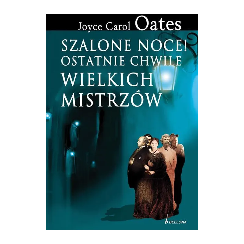 SZALONE NOCE! OSTATNIE CHWILE WIELKICH MISTRZÓW Joyce Carol Oates - Bellona