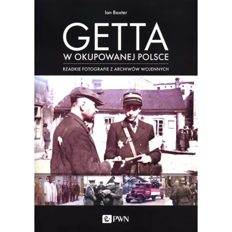 GETTA W OKUPOWANEJ POLSCE RZADKIE FOTOGRAFIE Z ARCHIWÓW WOJENNYCH Ian Baxter - PWN