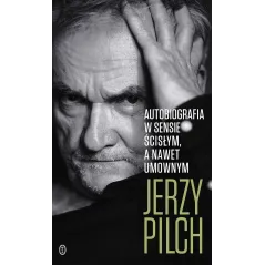 AUTOBIOGRAFIA W SENSIE ŚCISŁYM. A NAWET UMOWNYM Jerzy Pilch - Wydawnictwo Literackie