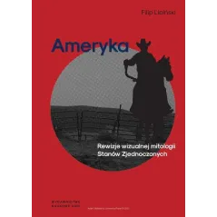 AMERYKA REWIZJE WIZUALNEJ MITOLOGII STANÓW ZJEDNOCZONYCH Filip Lipiński - Wydawnictwo Naukowe UAM
