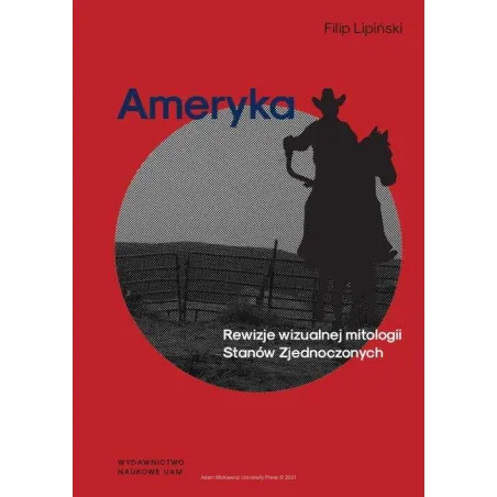 AMERYKA REWIZJE WIZUALNEJ MITOLOGII STANÓW ZJEDNOCZONYCH Filip Lipiński - Wydawnictwo Naukowe UAM