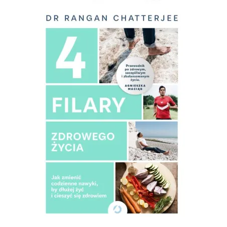 4 FILARY ZDROWEGO ŻYCIA JAK ZMIENIĆ CODZIENNE NAWYKI BY DŁUŻEJ ŻYĆ I CIESZYĆ SIĘ ZDROWIEM Rangan Chatterjee - Otwarte
